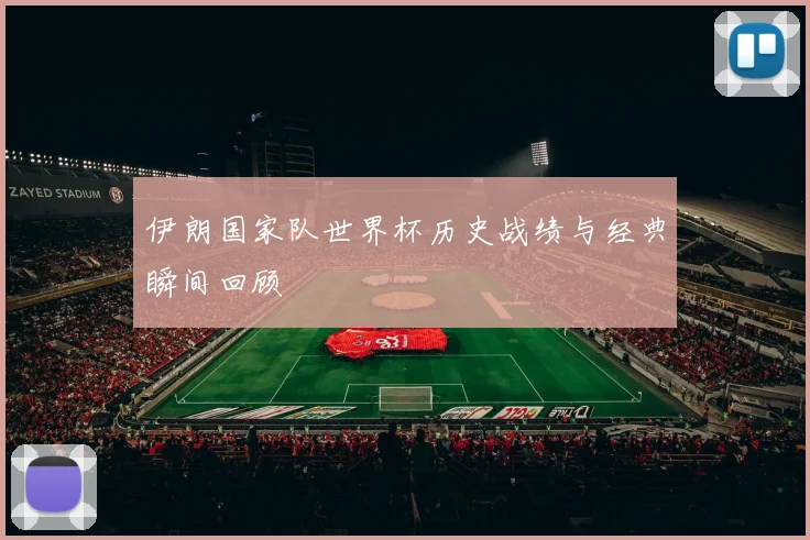 伊朗国家队世界杯历史战绩与经典瞬间回顾
